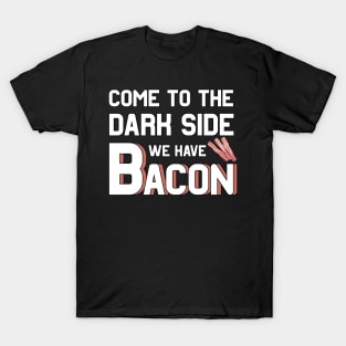 Come to the dark side we have Bacon T-Shirt